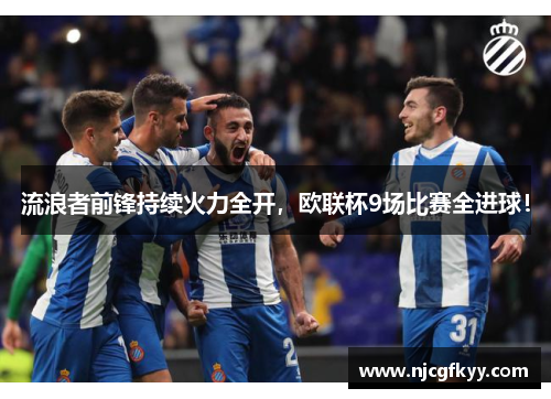 流浪者前锋持续火力全开，欧联杯9场比赛全进球！