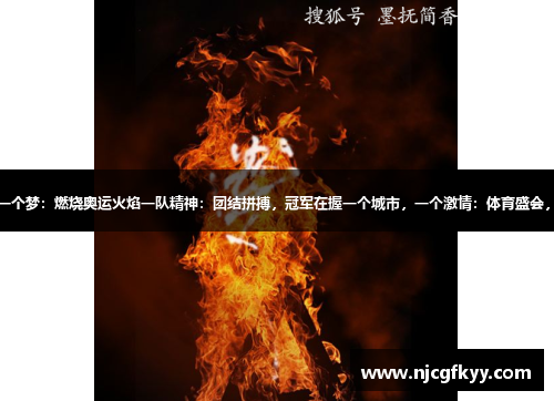 一个人，一个梦：燃烧奥运火焰一队精神：团结拼搏，冠军在握一个城市，一个激情：体育盛会，璀璨之光